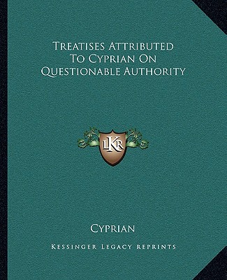 Book Treatises Attributed to Cyprian on Questionable Authority Cyprian