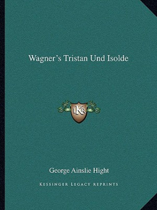 Knjiga Wagner's Tristan Und Isolde George Ainslie Hight