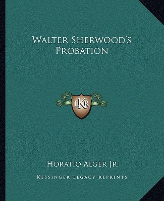 Könyv Walter Sherwood's Probation Alger  Horatio  Jr.