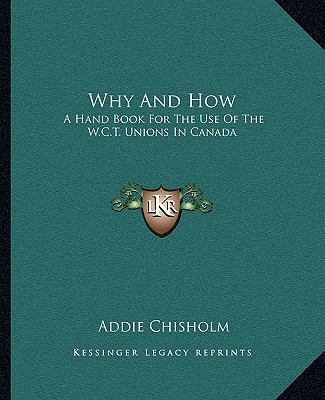 Carte Why and How: A Hand Book for the Use of the W.C.T. Unions in Canada Addie Chisholm