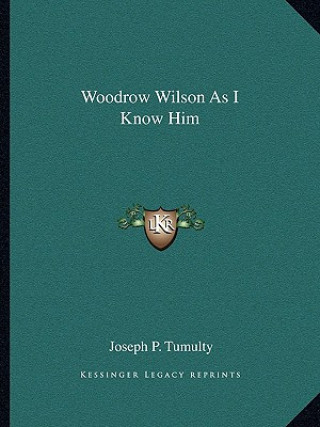 Kniha Woodrow Wilson As I Know Him Joseph P. Tumulty