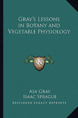 Kniha Gray's Lessons in Botany and Vegetable Physiology Asa Gray