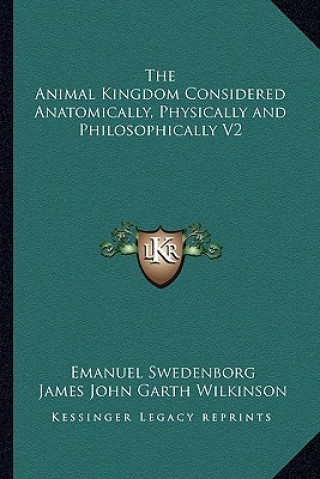 Kniha The Animal Kingdom Considered Anatomically, Physically and Philosophically V2 Emanuel Swedenborg