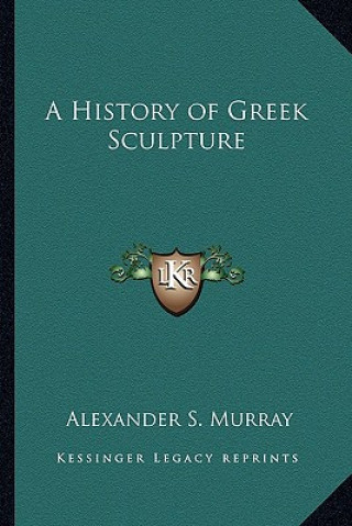 Kniha A History of Greek Sculpture Alexander Stuart Murray