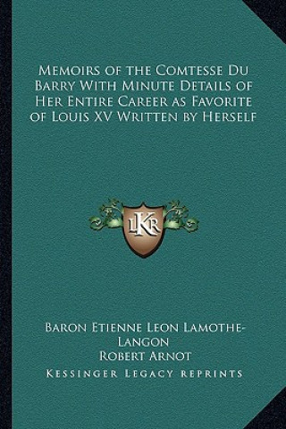 Buch Memoirs of the Comtesse Du Barry with Minute Details of Her Entire Career as Favorite of Louis XV Written by Herself Baron Etienne Leon Lamothe-Langon