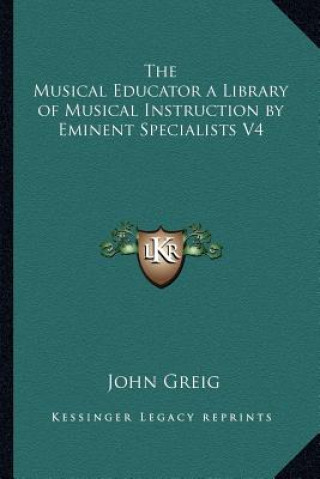 Carte The Musical Educator a Library of Musical Instruction by Eminent Specialists V4 John Greig