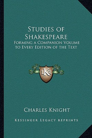 Książka Studies of Shakespeare: Forming a Companion Volume to Every Edition of the Text Charles Knight