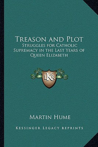 Könyv Treason and Plot: Struggles for Catholic Supremacy in the Last Years of Queen Elizabeth Martin Andrew Sharp Hume