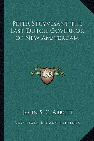 Carte Peter Stuyvesant the Last Dutch Governor of New Amsterdam John S. C. Abbott
