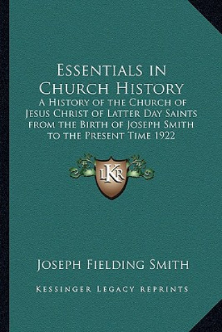 Книга Essentials in Church History: A History of the Church of Jesus Christ of Latter Day Saints from the Birth of Joseph Smith to the Present Time 1922 Joseph Fielding Smith