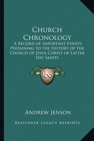 Carte Church Chronology: A Record of Important Events Pertaining to the History of the Church of Jesus Christ of Latter Day Saints Andrew Jenson