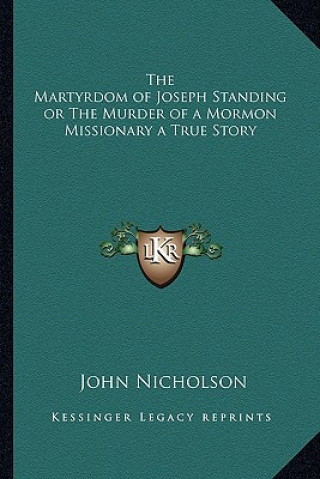 Könyv The Martyrdom of Joseph Standing or The Murder of a Mormon Missionary a True Story John Nicholson