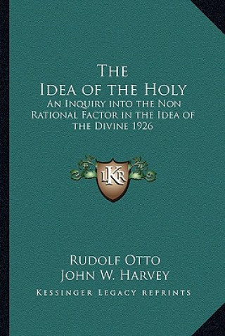 Kniha The Idea of the Holy: An Inquiry Into the Non Rational Factor in the Idea of the Divine 1926 Rudolf Otto