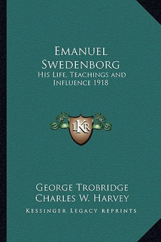 Kniha Emanuel Swedenborg: His Life, Teachings and Influence 1918 George Trobridge