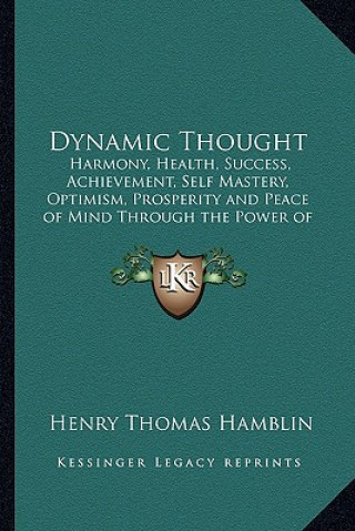 Carte Dynamic Thought: Harmony, Health, Success, Achievement, Self Mastery, Optimism, Prosperity and Peace of Mind Through the Power of Right Henry Thomas Hamblin