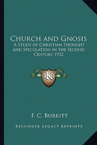Книга Church and Gnosis: A Study of Christian Thought and Speculation in the Second Century 1932 F. Crawford Burkitt