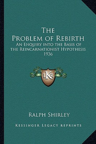 Kniha The Problem of Rebirth: An Enquiry Into the Basis of the Reincarnationist Hypothesis 1936 Ralph Shirley