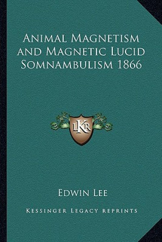 Könyv Animal Magnetism and Magnetic Lucid Somnambulism 1866 Edwin Lee