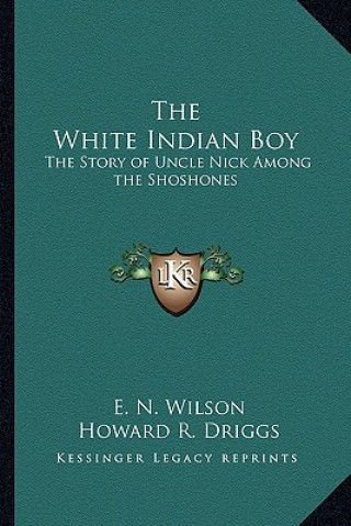 Książka The White Indian Boy: The Story of Uncle Nick Among the Shoshones Elijah Nicholas Wilson