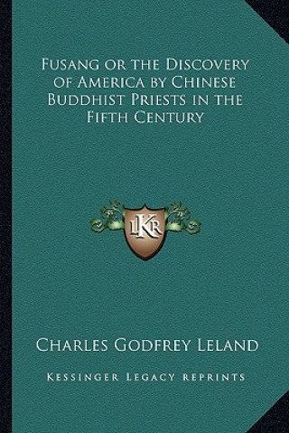 Könyv Fusang or the Discovery of America by Chinese Buddhist Priests in the Fifth Century Charles Godfrey Leland