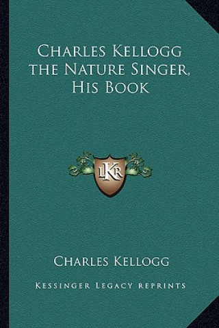 Carte Charles Kellogg the Nature Singer, His Book Charles Kellogg