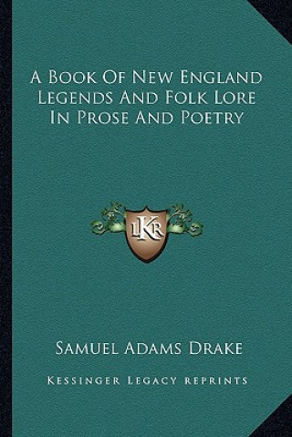 Kniha A Book of New England Legends and Folk Lore in Prose and Poetry Samuel Adams Drake