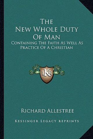 Kniha The New Whole Duty of Man: Containing the Faith as Well as Practice of a Christian Richard Allestree