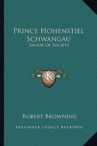 Knjiga Prince Hohenstiel Schwangau: Savior of Society Robert Browning