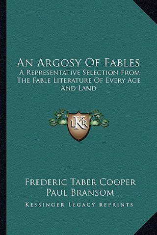 Carte An Argosy of Fables: A Representative Selection from the Fable Literature of Every Age and Land Frederic Taber Cooper