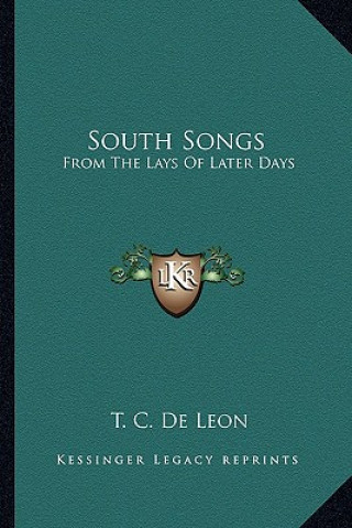 Carte South Songs: From the Lays of Later Days T. C. De Leon
