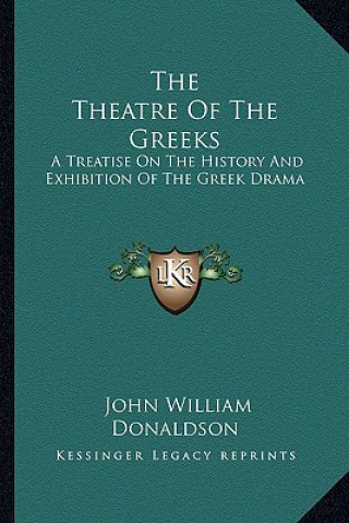 Libro The Theatre of the Greeks: A Treatise on the History and Exhibition of the Greek Drama John William Donaldson