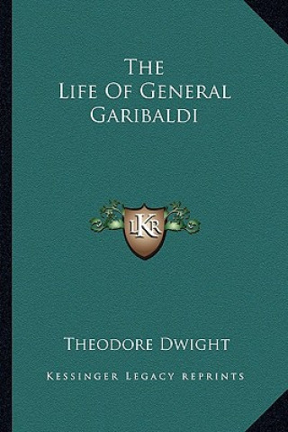 Book The Life of General Garibaldi Dwight  Theodore  Jr.