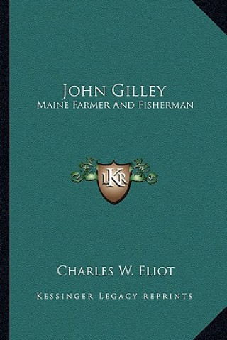Kniha John Gilley: Maine Farmer and Fisherman Charles W. Eliot