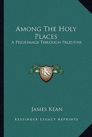 Książka Among the Holy Places: A Pilgrimage Through Palestine James Kean