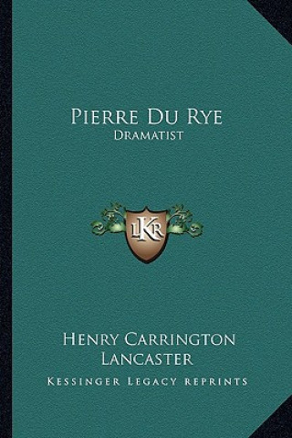 Buch Pierre Du Rye: Dramatist Henry Carrington Lancaster