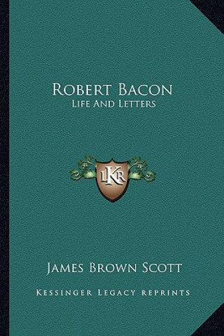 Carte Robert Bacon: Life and Letters James Brown Scott