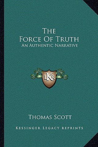 Carte The Force Of Truth: An Authentic Narrative Thomas Scott