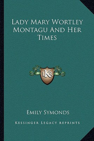 Книга Lady Mary Wortley Montagu and Her Times Emily Symonds