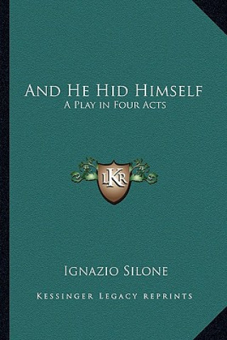 Kniha And He Hid Himself: A Play in Four Acts Ignazio Silone