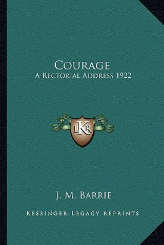 Kniha Courage: A Rectorial Address 1922 James Matthew Barrie