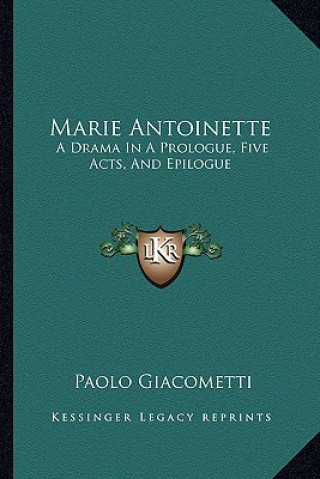Könyv Marie Antoinette: A Drama in a Prologue, Five Acts, and Epilogue Paolo Giacometti
