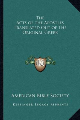 Kniha The Acts of the Apostles Translated Out of the Original Greek American Bible Society