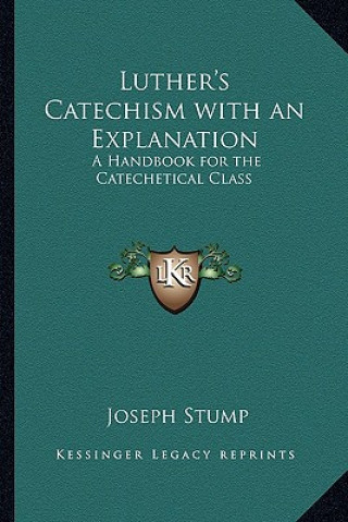 Kniha Luther's Catechism with an Explanation: A Handbook for the Catechetical Class Joseph Stump