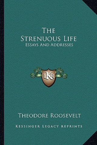 Książka The Strenuous Life: Essays and Addresses Theodore Roosevelt