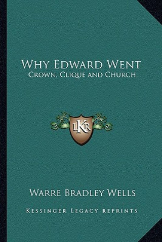 Könyv Why Edward Went: Crown, Clique and Church Warre Bradley Wells