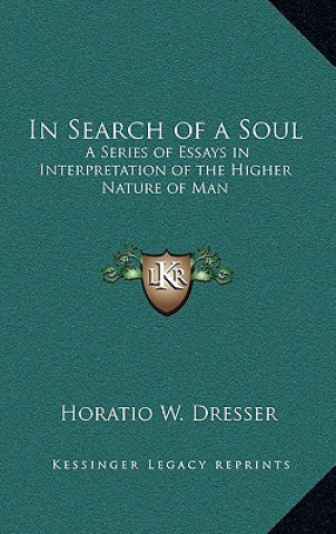 Kniha In Search of a Soul: A Series of Essays in Interpretation of the Higher Nature of Man Horatio W. Dresser