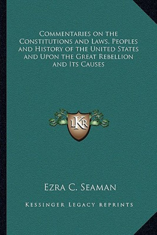 Kniha Commentaries on the Constitutions and Laws, Peoples and History of the United States and Upon the Great Rebellion and Its Causes Ezra Champion Seaman