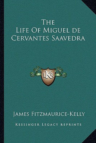 Kniha The Life Of Miguel de Cervantes Saavedra James Fitzmaurice-Kelly