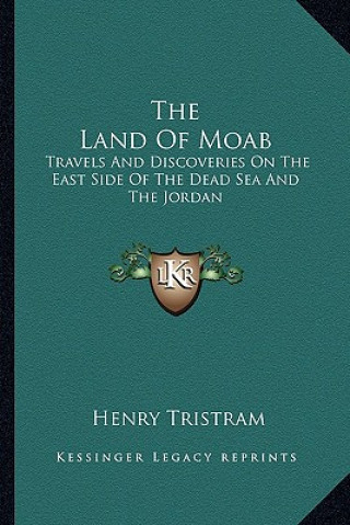 Kniha The Land of Moab: Travels and Discoveries on the East Side of the Dead Sea and the Jordan Henry Baker Tristram