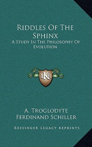 Carte Riddles of the Sphinx: A Study in the Philosophy of Evolution A. Troglodyte